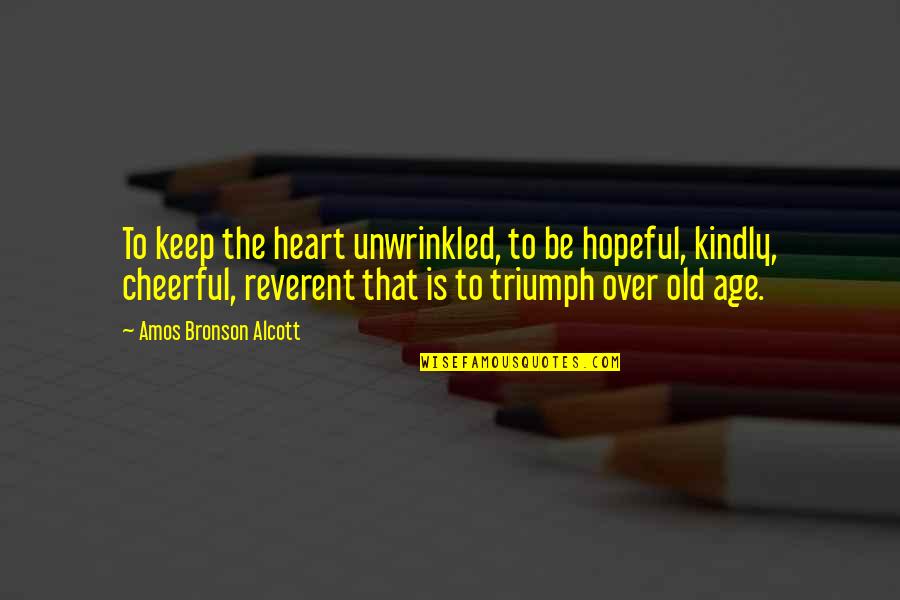 Reverent Quotes By Amos Bronson Alcott: To keep the heart unwrinkled, to be hopeful,