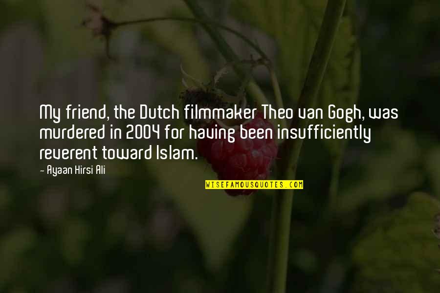 Reverent Quotes By Ayaan Hirsi Ali: My friend, the Dutch filmmaker Theo van Gogh,
