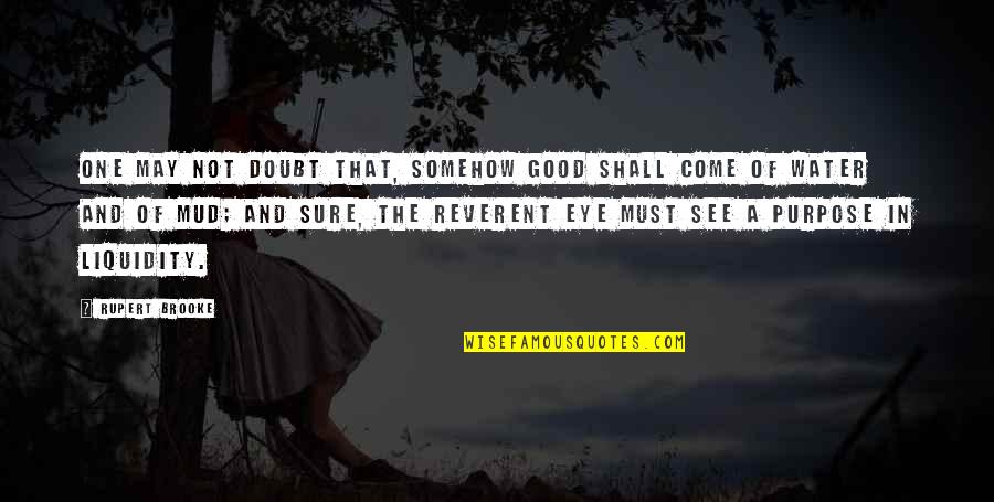 Reverent Quotes By Rupert Brooke: One may not doubt that, somehow Good Shall