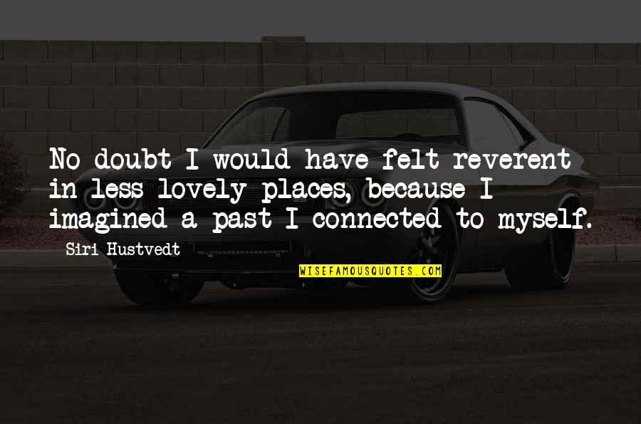 Reverent Quotes By Siri Hustvedt: No doubt I would have felt reverent in