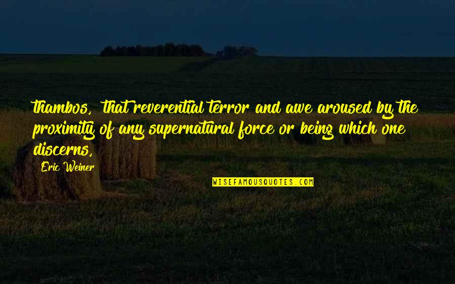 Reverential Awe Quotes By Eric Weiner: thambos, "that reverential terror and awe aroused by