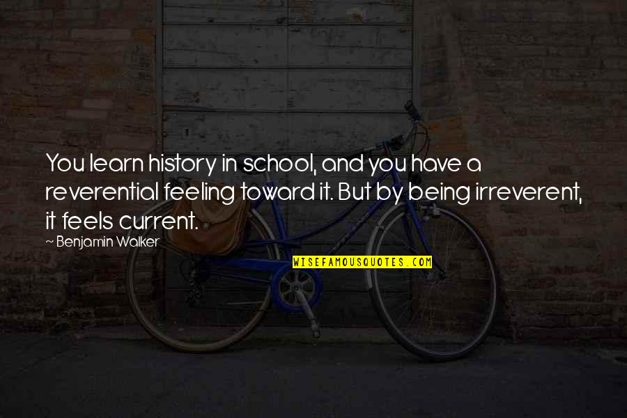 Reverential Quotes By Benjamin Walker: You learn history in school, and you have