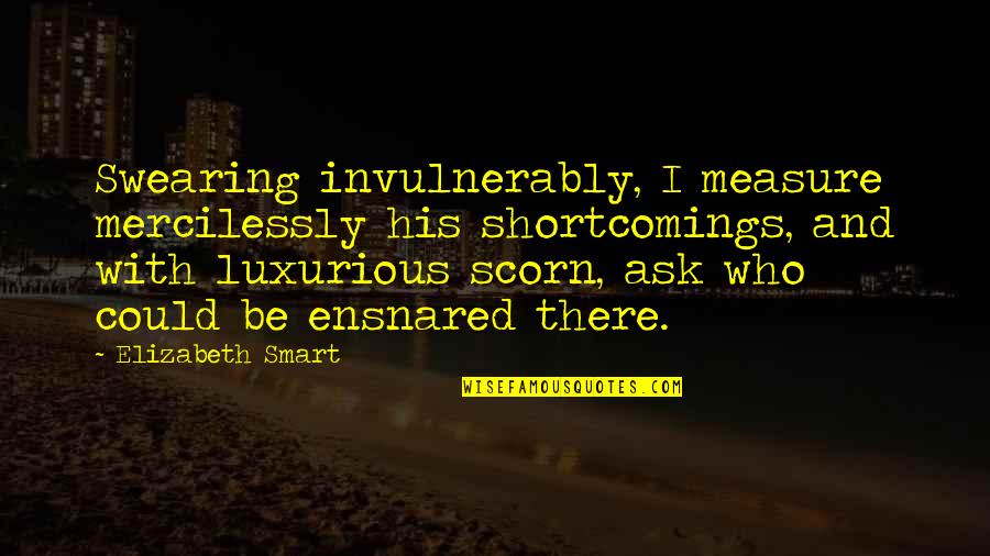 Reverentially Quotes By Elizabeth Smart: Swearing invulnerably, I measure mercilessly his shortcomings, and