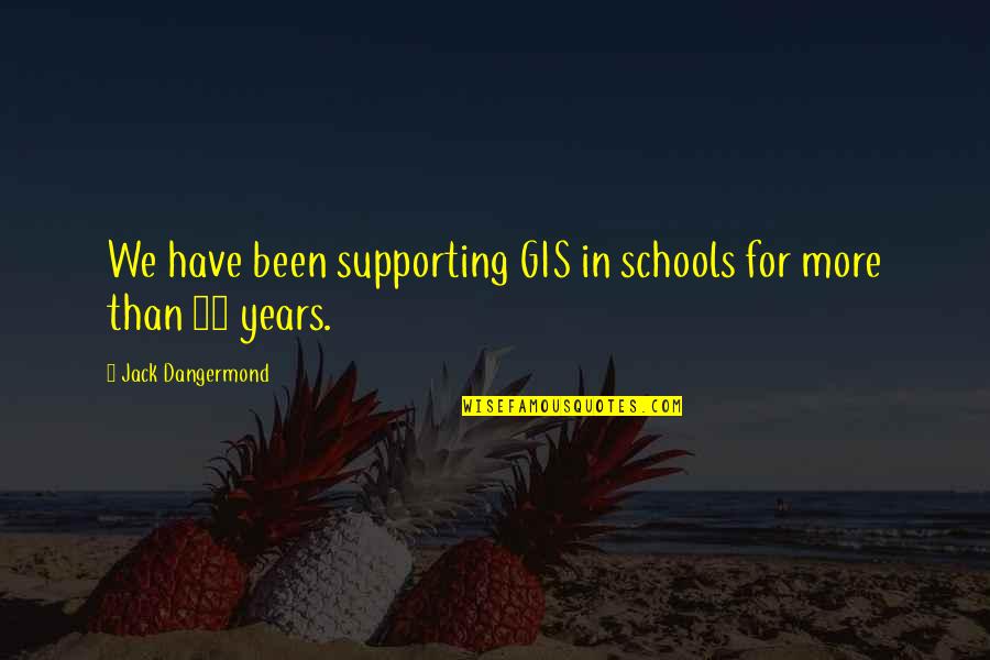 Reverentially Quotes By Jack Dangermond: We have been supporting GIS in schools for
