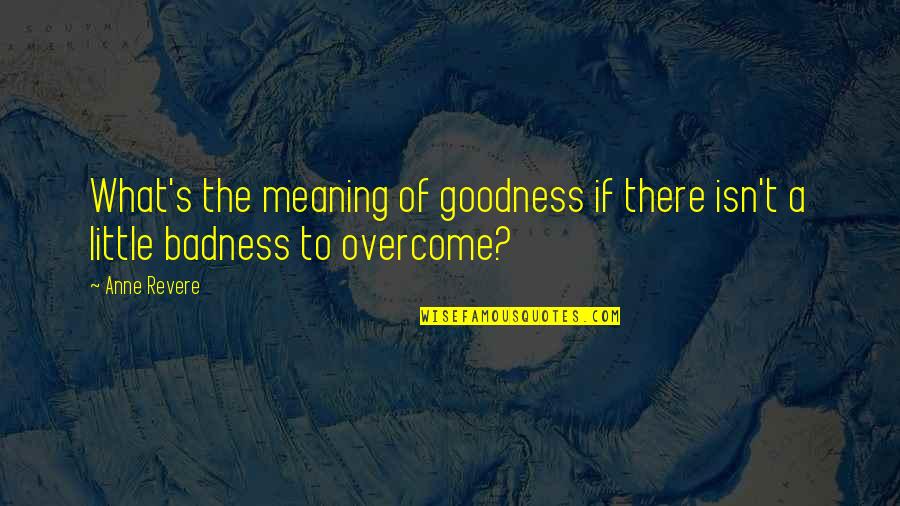 Revere's Quotes By Anne Revere: What's the meaning of goodness if there isn't