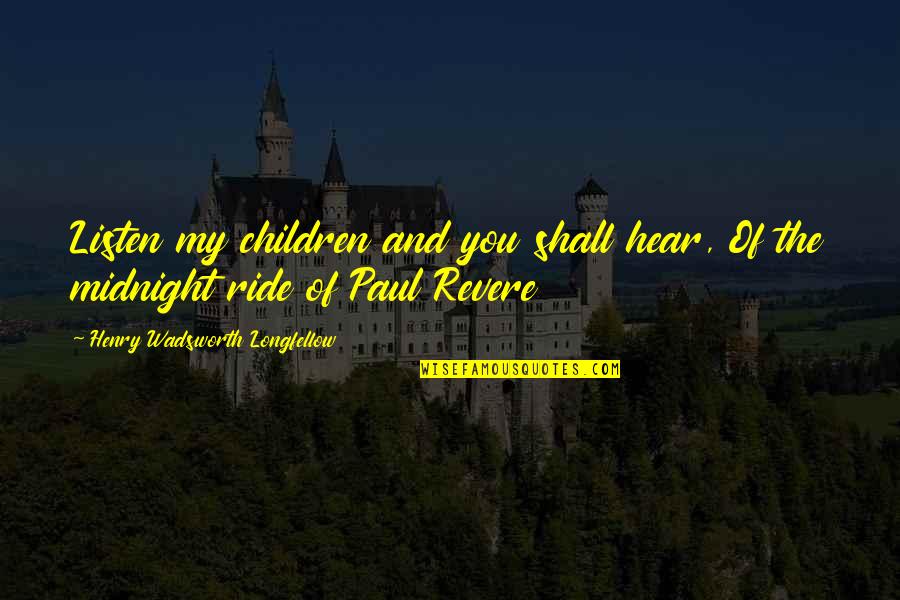 Revere's Quotes By Henry Wadsworth Longfellow: Listen my children and you shall hear, Of