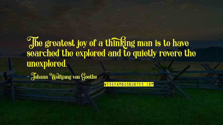 Revere's Quotes By Johann Wolfgang Von Goethe: The greatest joy of a thinking man is