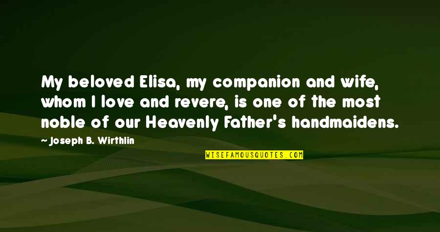 Revere's Quotes By Joseph B. Wirthlin: My beloved Elisa, my companion and wife, whom