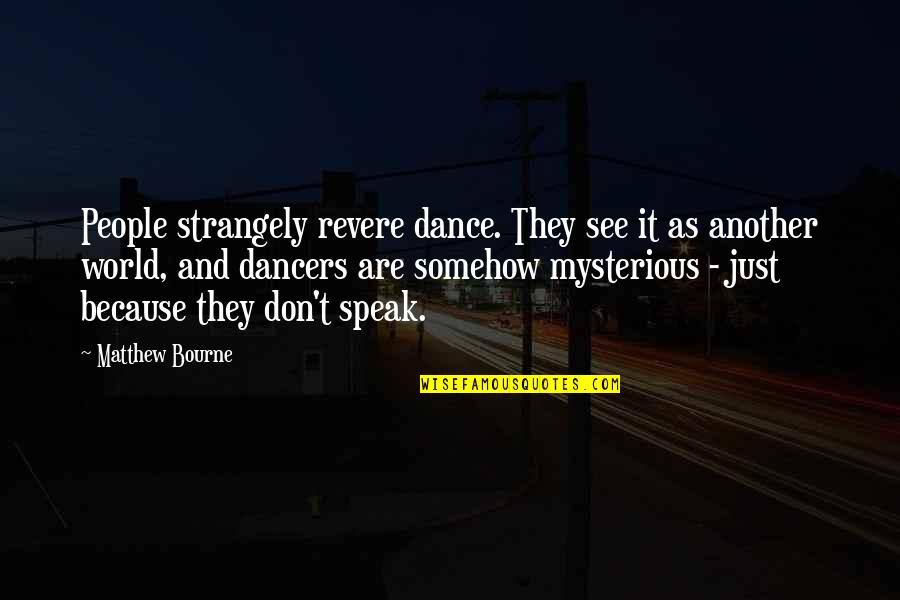 Revere's Quotes By Matthew Bourne: People strangely revere dance. They see it as