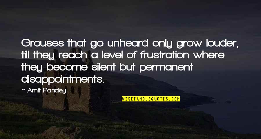 Reveres Run Quotes By Amit Pandey: Grouses that go unheard only grow louder, till