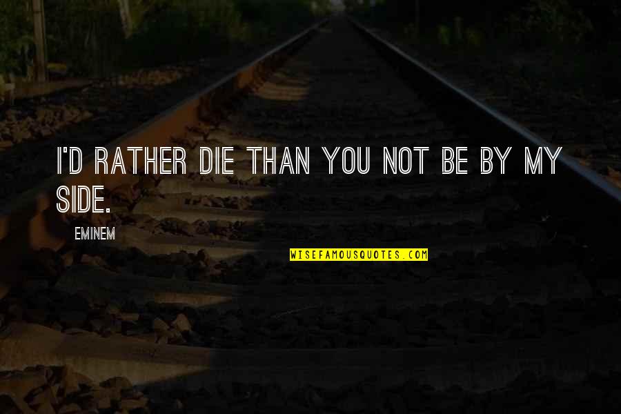 Reveres Run Quotes By Eminem: I'd rather die than you not be by