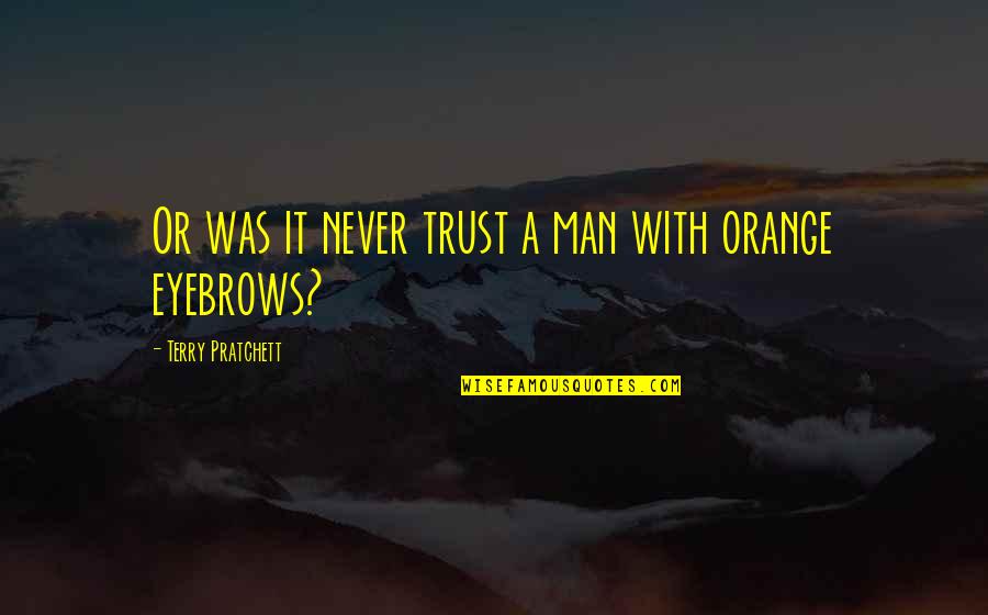 Reverie Metherlence Quotes By Terry Pratchett: Or was it never trust a man with