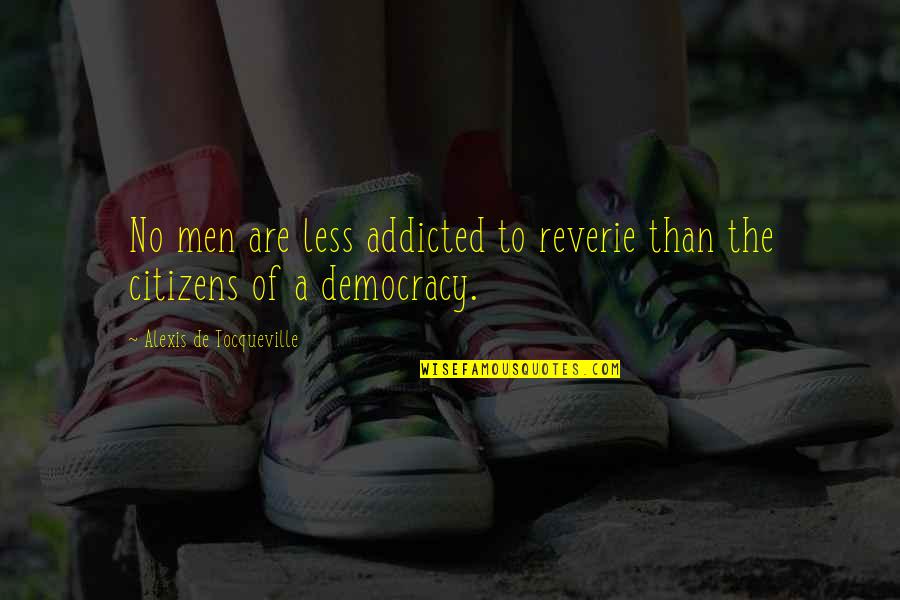Reverie Quotes By Alexis De Tocqueville: No men are less addicted to reverie than