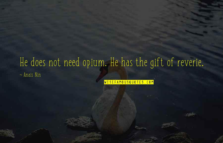 Reverie Quotes By Anais Nin: He does not need opium. He has the