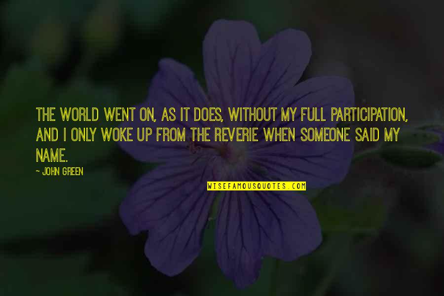 Reverie Quotes By John Green: The world went on, as it does, without