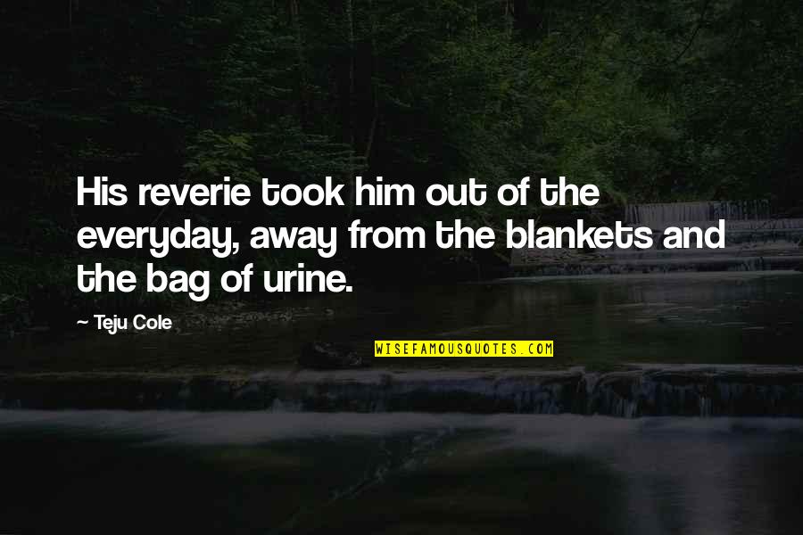 Reverie Quotes By Teju Cole: His reverie took him out of the everyday,