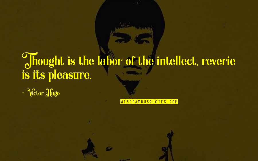 Reverie Quotes By Victor Hugo: Thought is the labor of the intellect, reverie
