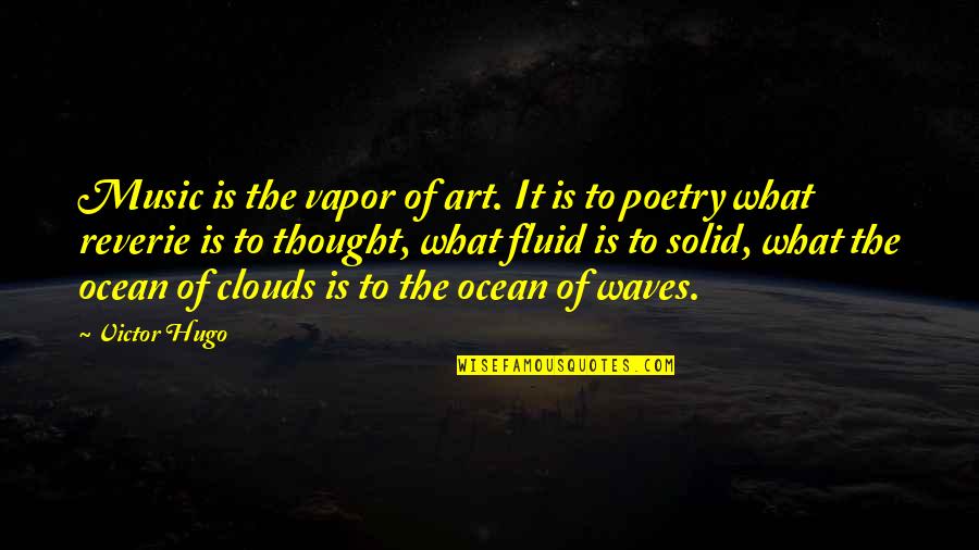 Reverie Quotes By Victor Hugo: Music is the vapor of art. It is