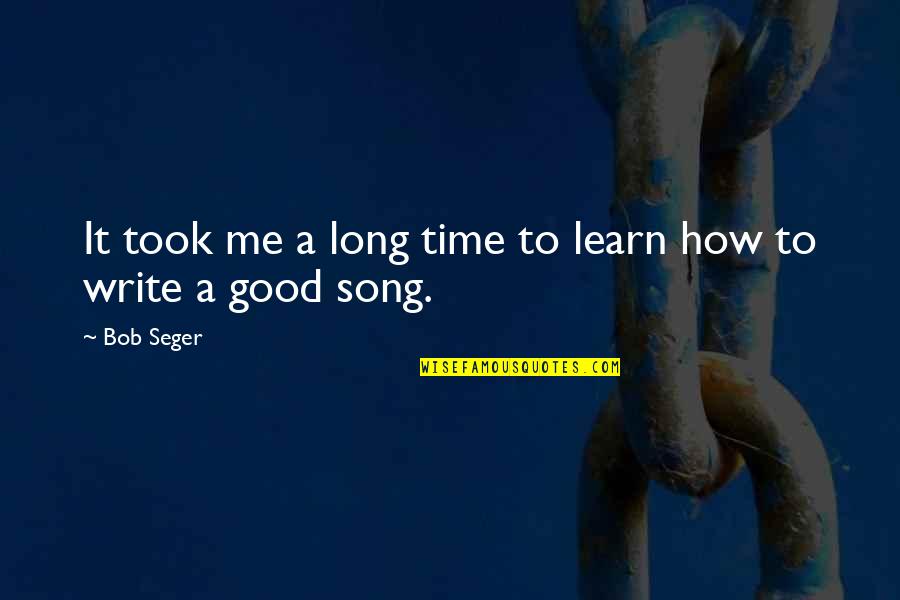 Reverman Farms Quotes By Bob Seger: It took me a long time to learn