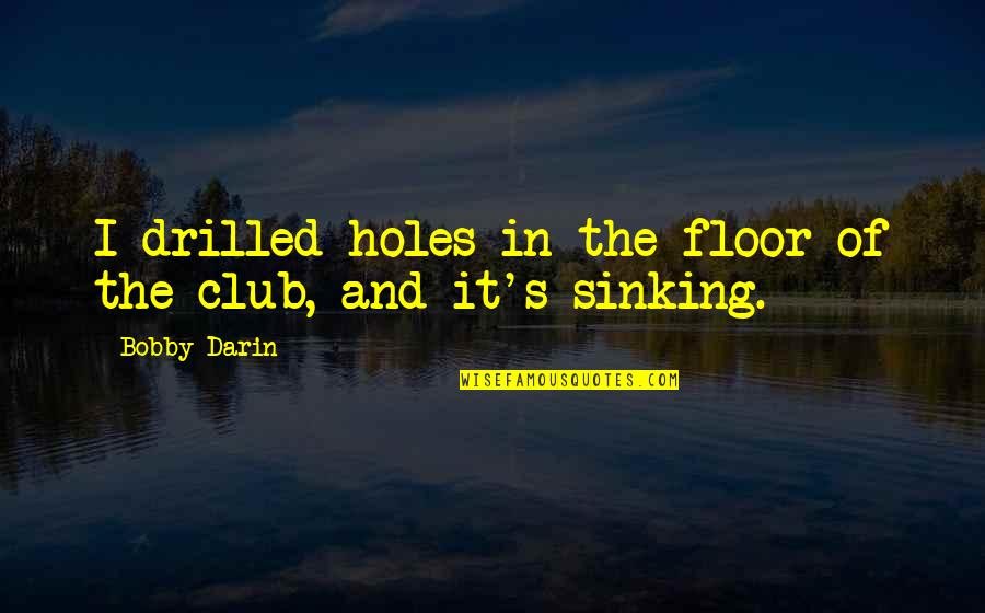Reverman Law Quotes By Bobby Darin: I drilled holes in the floor of the