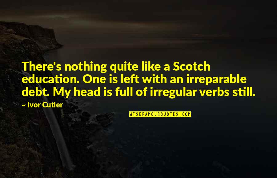 Reversal Clinic Quotes By Ivor Cutler: There's nothing quite like a Scotch education. One Reversal Clinic Quotes By Ivor Cutler: There's nothing quite like a Scotch education. One