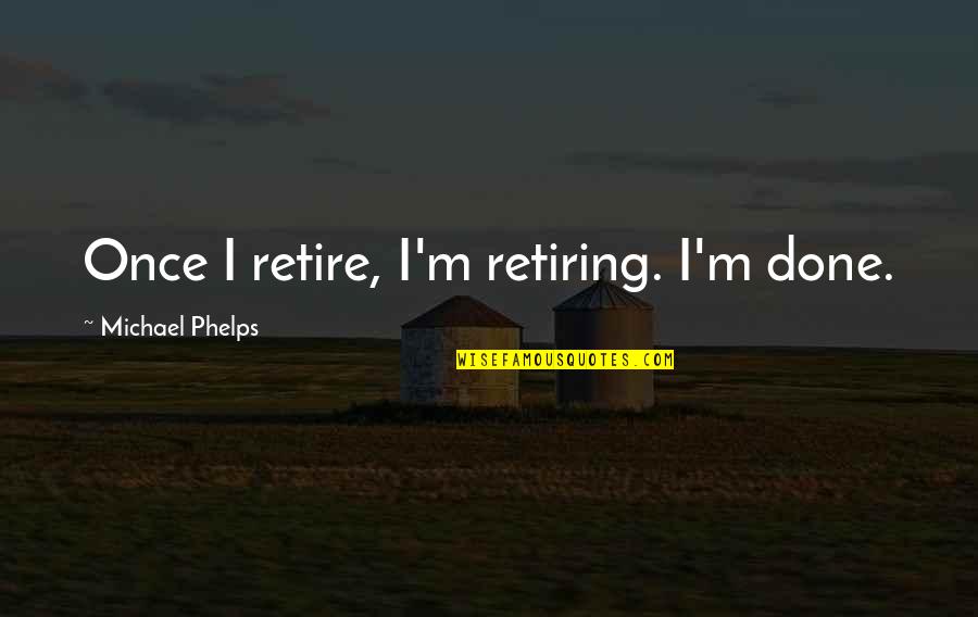 Reversal Clinic Quotes By Michael Phelps: Once I retire, I'm retiring. I'm done. Reversal Clinic Quotes By Michael Phelps: Once I retire, I'm retiring. I'm done.