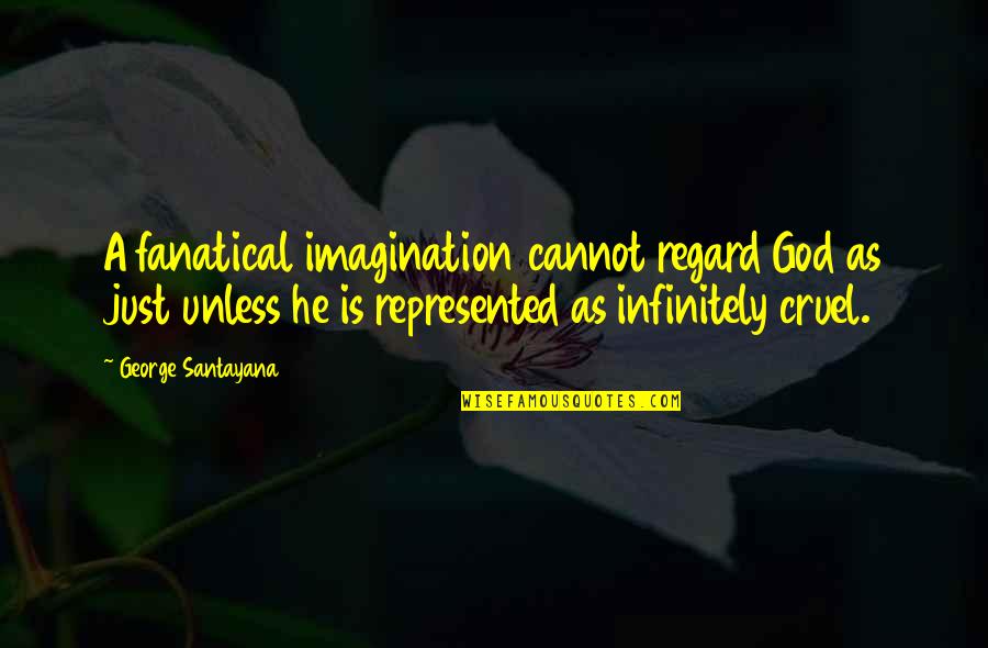 Reverse Aging Quotes By George Santayana: A fanatical imagination cannot regard God as just