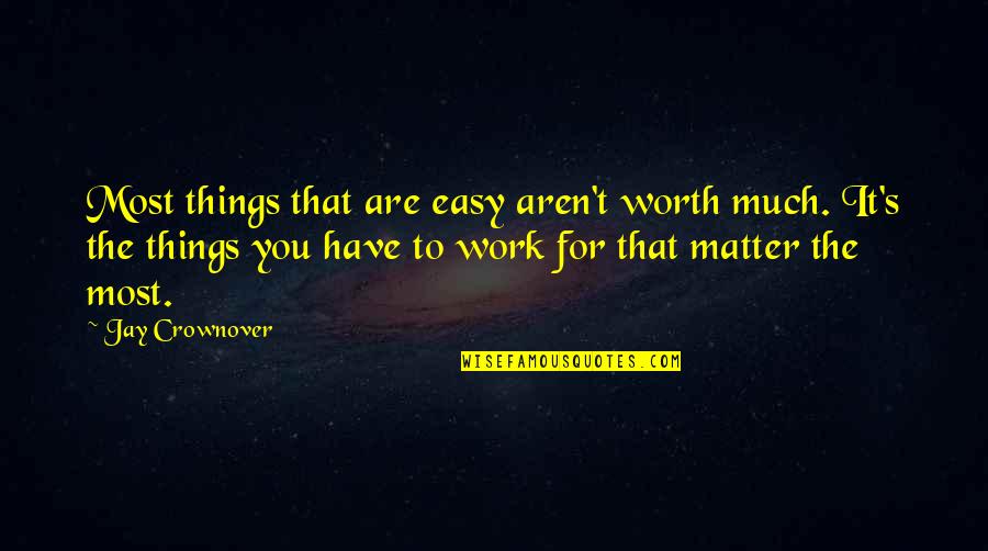 Reverse Culture Shock Quotes By Jay Crownover: Most things that are easy aren't worth much.