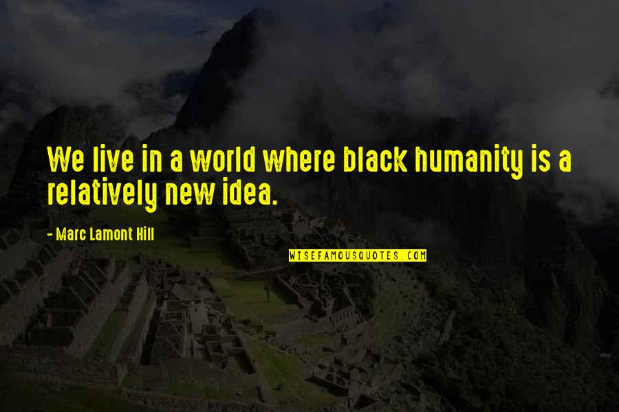 Reverse Culture Shock Quotes By Marc Lamont Hill: We live in a world where black humanity