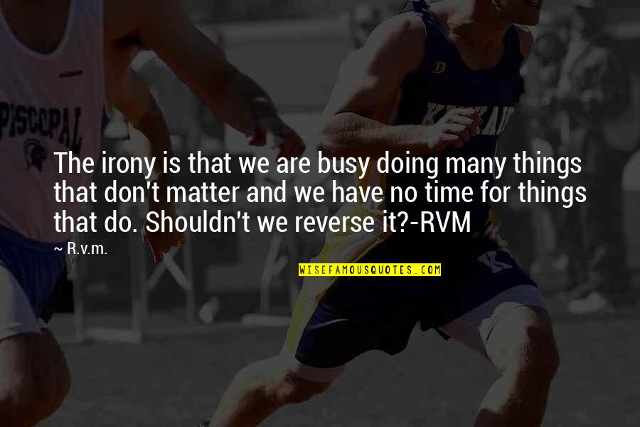 Reverse Inspirational Quotes By R.v.m.: The irony is that we are busy doing