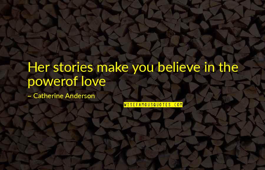 Reverse Love Quotes By Catherine Anderson: Her stories make you believe in the powerof