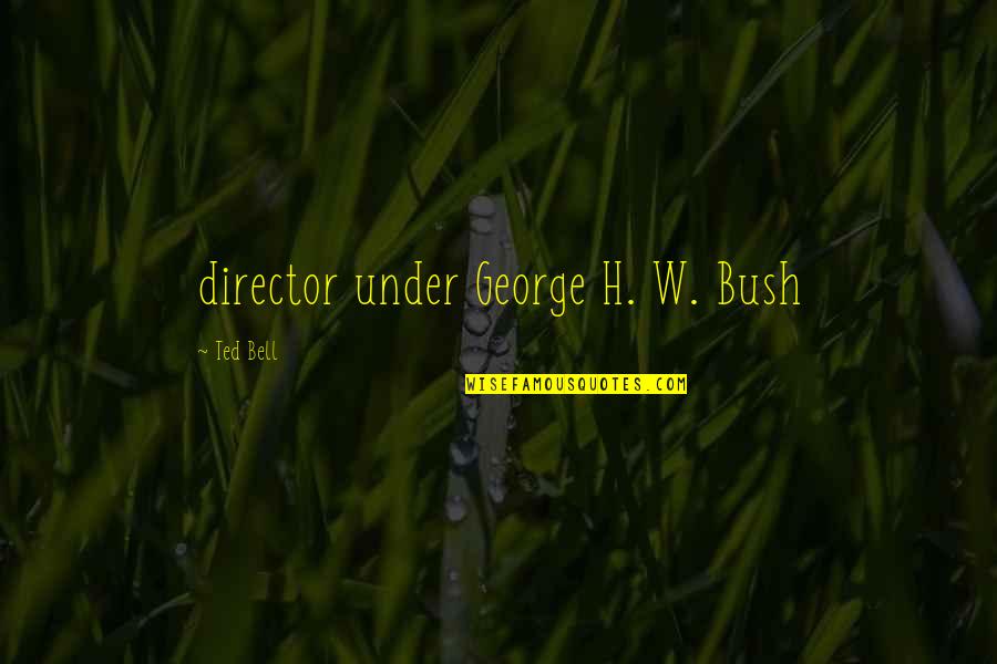 Reverse Physiology Quotes By Ted Bell: director under George H. W. Bush