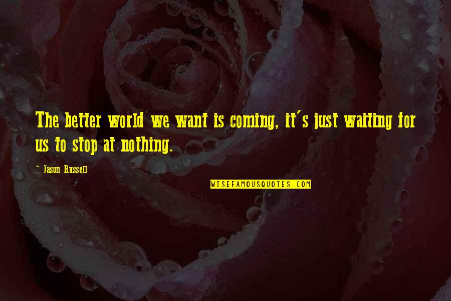 Reverse Psychology Funny Quotes By Jason Russell: The better world we want is coming, it's