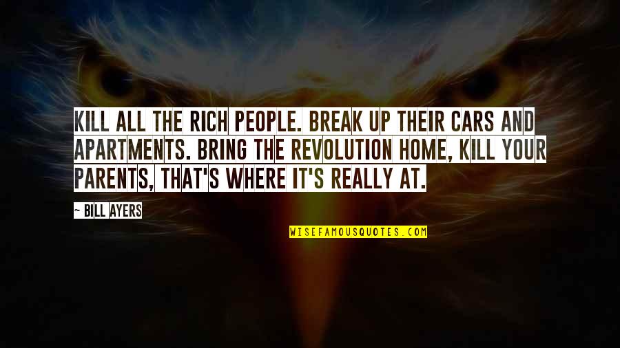 Reverse Psychology In Relationships Quotes By Bill Ayers: Kill all the rich people. Break up their