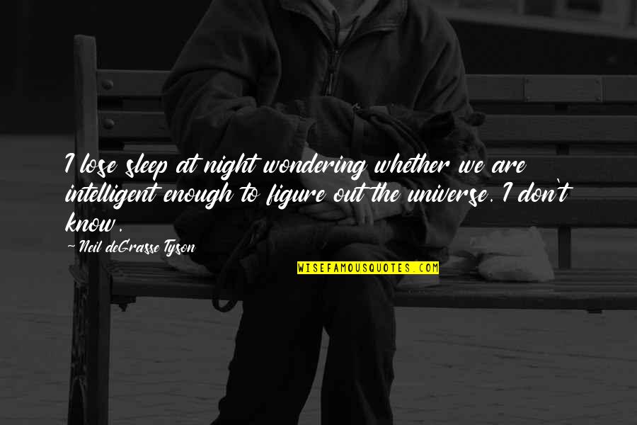 Reverse Psychology Love Quotes By Neil DeGrasse Tyson: I lose sleep at night wondering whether we