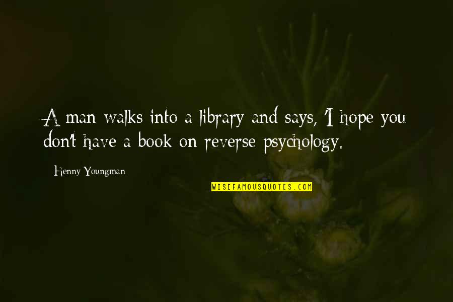 Reverse Psychology Quotes By Henny Youngman: A man walks into a library and says, Reverse Psychology Quotes By Henny Youngman: A man walks into a library and says,