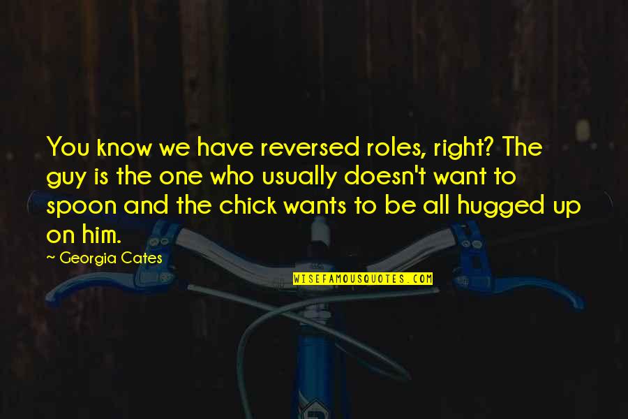 Reversed Quotes By Georgia Cates: You know we have reversed roles, right? The