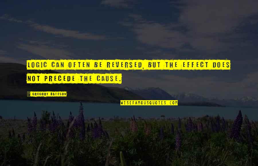 Reversed Quotes By Gregory Bateson: Logic can often be reversed, but the effect