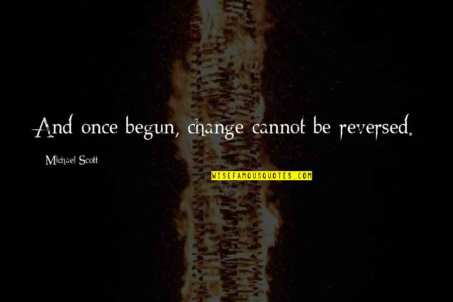 Reversed Quotes By Michael Scott: And once begun, change cannot be reversed.