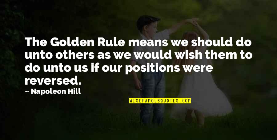 Reversed Quotes By Napoleon Hill: The Golden Rule means we should do unto