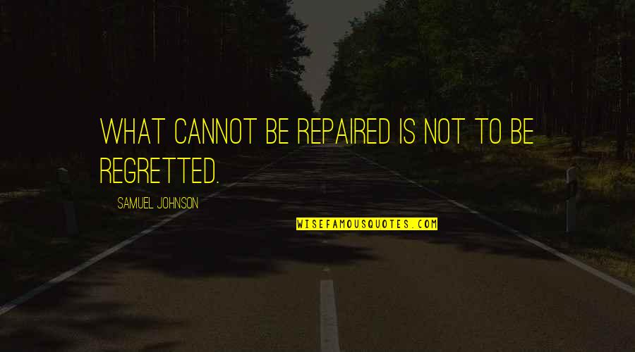 Reversely Quotes By Samuel Johnson: What cannot be repaired is not to be