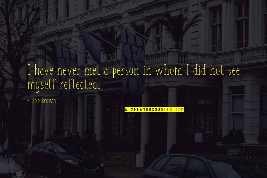 Reversible Basketball Quotes By Bob Brown: I have never met a person in whom
