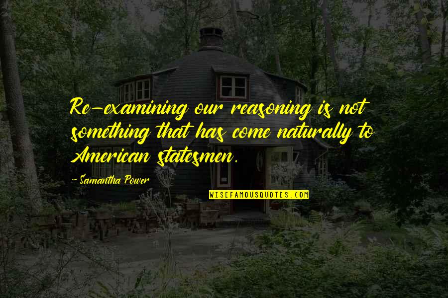 Reversing Course Quotes By Samantha Power: Re-examining our reasoning is not something that has