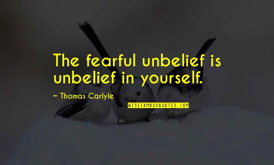Reversing Course Quotes By Thomas Carlyle: The fearful unbelief is unbelief in yourself.