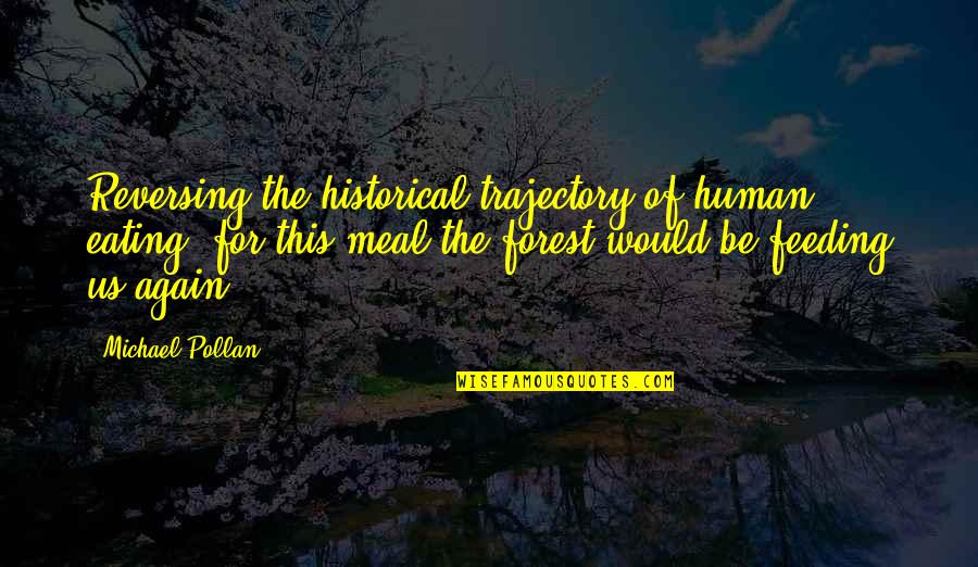 Reversing Quotes By Michael Pollan: Reversing the historical trajectory of human eating, for