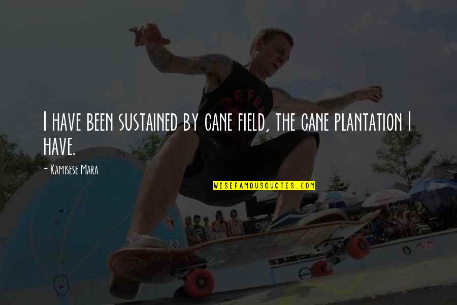 Revertigo Himym Quotes By Kamisese Mara: I have been sustained by cane field, the