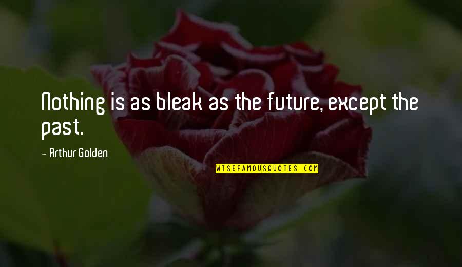Revestimento Quotes By Arthur Golden: Nothing is as bleak as the future, except Revestimento Quotes By Arthur Golden: Nothing is as bleak as the future, except