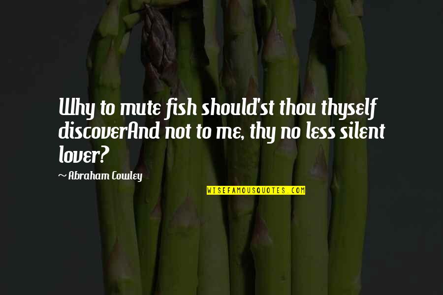 Reveusement Lent Quotes By Abraham Cowley: Why to mute fish should'st thou thyself discoverAnd