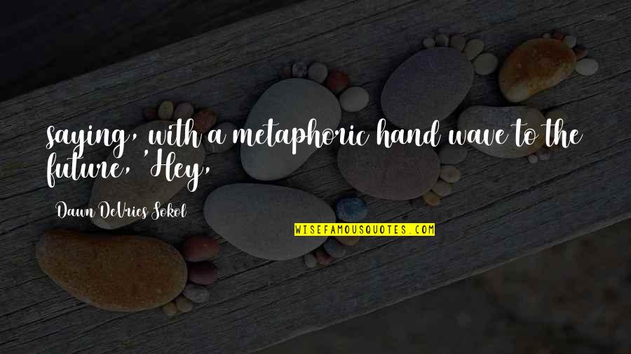 Reviant Quotes By Dawn DeVries Sokol: saying, with a metaphoric hand wave to the Reviant Quotes By Dawn DeVries Sokol: saying, with a metaphoric hand wave to the
