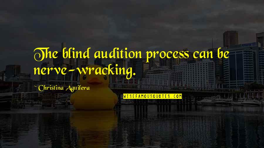 Reviation Quotes By Christina Aguilera: The blind audition process can be nerve-wracking. Reviation Quotes By Christina Aguilera: The blind audition process can be nerve-wracking.